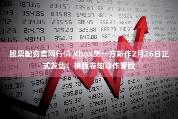 股票配资官网行情 Xbox第一方新作2月26日正式发售！横版卷轴动作冒险